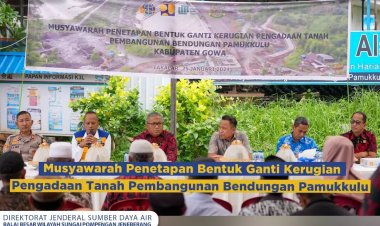 Musyawarah Penetapan Bentuk Ganti Kerugian Pengadaan Tanah Pembangunan Bendungan Pamukkulu