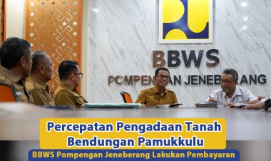 Percepatan Pengadaan Tanah Bendungan Pamukkulu, BBWS Pompengan Jeneberang Lakukan Pembayaran UGR Hingga Rakor