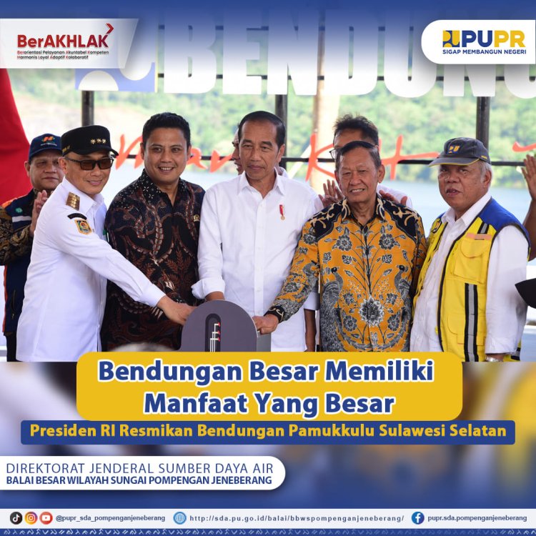 Presiden RI Resmikan Bendungan Pamukkulu Sulawesi Selatan, Bendungan Besar Memiliki Manfaat Yang Besar