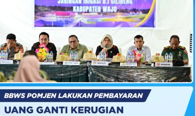 BBWS Pompengan Jeneberang laksanakan Pembayaran Uang Ganti Kerugian  Pengadaan Tanah pada Pembangunan Jaringan Irigasi D.I. Gilireng Kabupaten Wajo