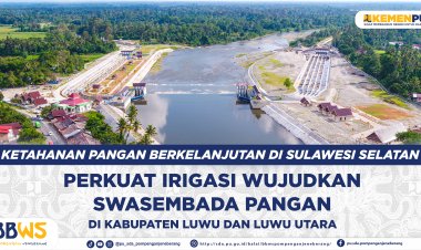 Perkuat Irigasi Wujudkan Swasembada Pangan di Kabupaten Luwu dan Luwu Utara