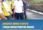 Anggota Komisi V DPR RI Tinjau Infrastruktur Irigasi D.I Pamukkulu Kabupaten Takalar