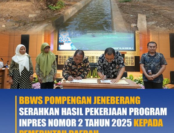 BBWS Pompengan Jeneberang Serahkan Hasil Pekerjaan Program Inpres Nomor 2Tahun 2025 Kepada Pemerintah Daerah