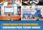 Pemuktahiran Peta Daerah Irigasi Kewenangan Pusat, Perkuat Akurasi Data Pengelola Irigasi