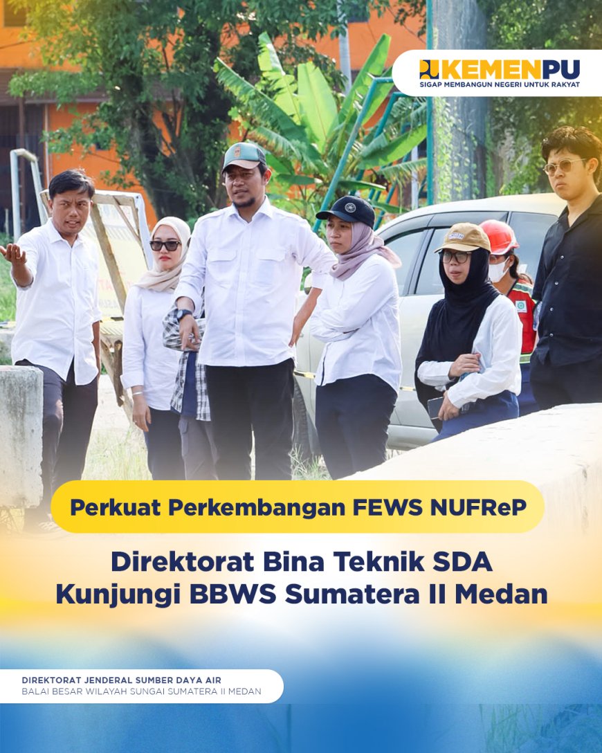 Perkuat Perkembangan FEWS NUFReP, Direktorat Bina Teknik SDA Kunjungi BBWS Sumatera II Medan