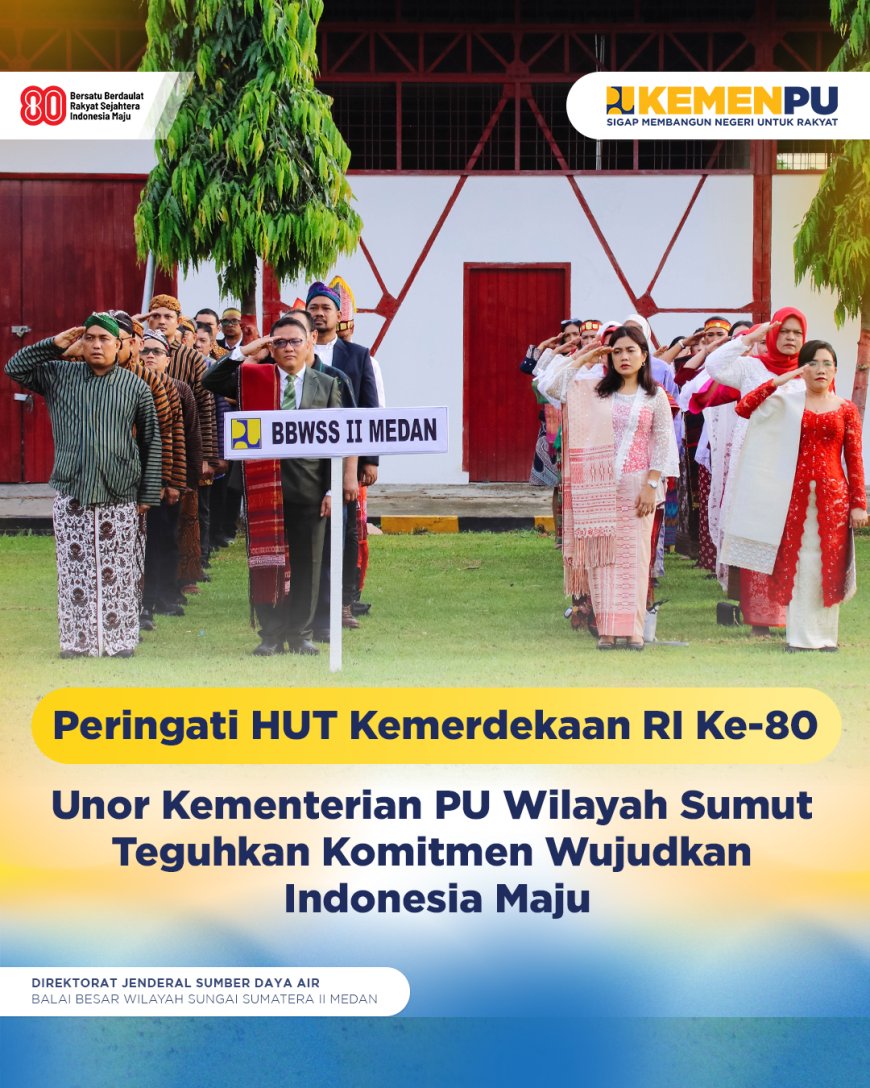 Peringati HUT Kemerdekaan RI, Unor Kementerian PU Wilayah Sumut Teguhkan Komitmen Wujudkan Indonesia Maju